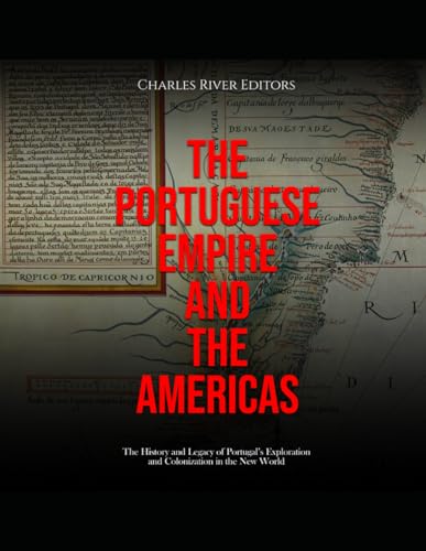 The Portuguese Empire and the Americas: The History and Legacy of Portugal’s Exploration and Colonization in the New World von Independently published