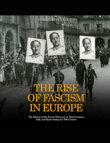 The Rise of Fascism in Europe: The History of the Fascist Takeovers in Nazi Germany, Italy, and Spain during the 20th Century von Independently published