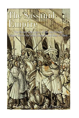 The Sassanid Empire: The History and Legacy of the Neo-Persian Empire Before the Arab Conquest and Rise of Islam von CREATESPACE