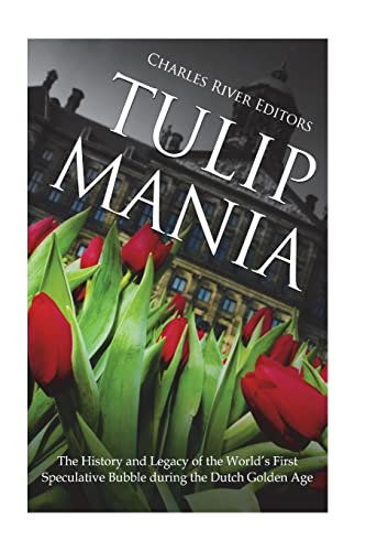 Tulip Mania: The History and Legacy of the World’s First Speculative Bubble during the Dutch Golden Age von CREATESPACE