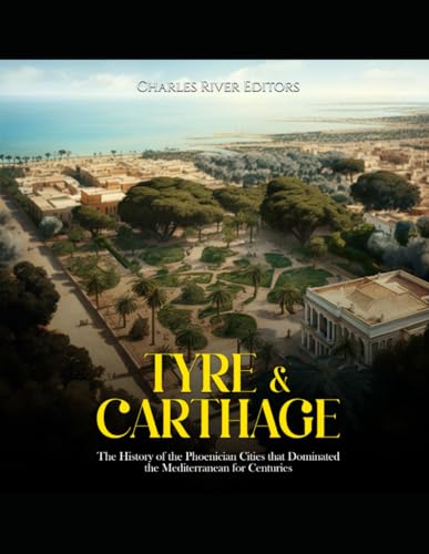 Tyre & Carthage: The History of the Phoenician Cities that Dominated the Mediterranean for Centuries von Independently published
