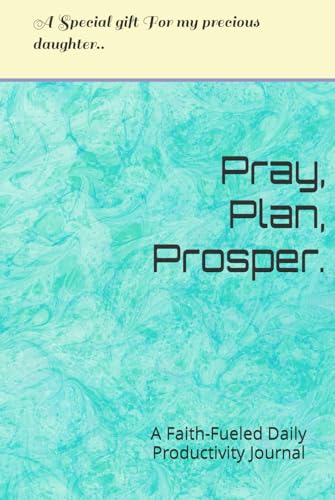 Pray, Plan, Prosper: A Faith-Fueled Daily Productivity Journal