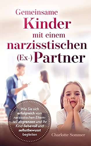 Gemeinsame Kinder mit einem narzisstischen (Ex-)Partner: Wie Sie sich erfolgreich vom narzisstischen Elternteil abgrenzen und Ihr Kind liebevoll und selbstbewusst begleiten von Bookmundo Direct