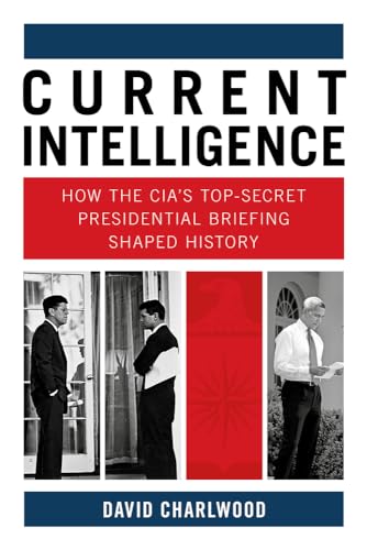 Current Intelligence: How the Cia's Top-secret Presidential Briefing Shaped History