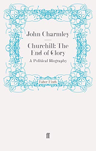 Churchill: The End of Glory: A Political Biography: A Political Biography