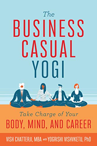 The Business Casual Yogi: Take Charge of Your Body, Mind, and Career (Career Success & Work/Life Balance Achieved Via Yoga)