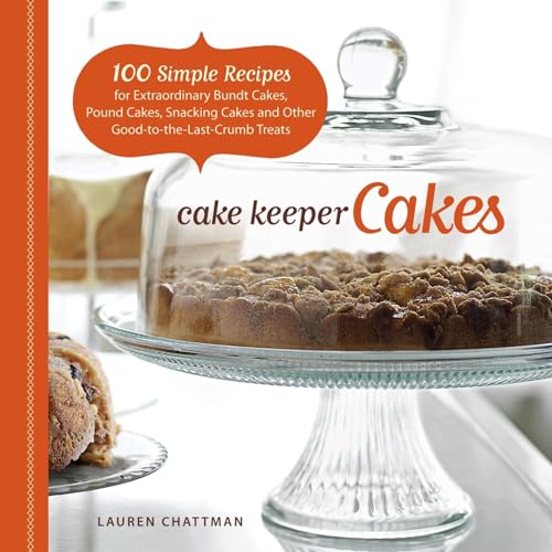 Cake Keeper Cakes: 100 Simple Recipes for Extraordinary Bundt Cakes, Pound Cakes, Snacking Cakes, and Other Good-To-The-Last-Crumb Treats von Taunton Press