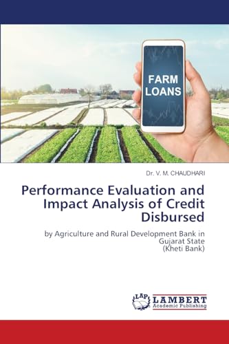 Performance Evaluation and Impact Analysis of Credit Disbursed: by Agriculture and Rural Development Bank in Gujarat State (Kheti Bank) von LAP LAMBERT Academic Publishing