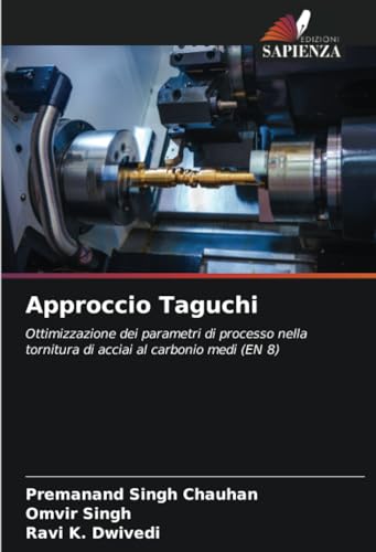 Approccio Taguchi: Ottimizzazione dei parametri di processo nella tornitura di acciai al carbonio medi (EN 8) von Edizioni Sapienza