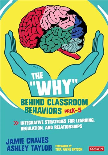 The "Why" Behind Classroom Behaviors, PreK-5: Integrative Strategies for Learning, Regulation, and Relationships