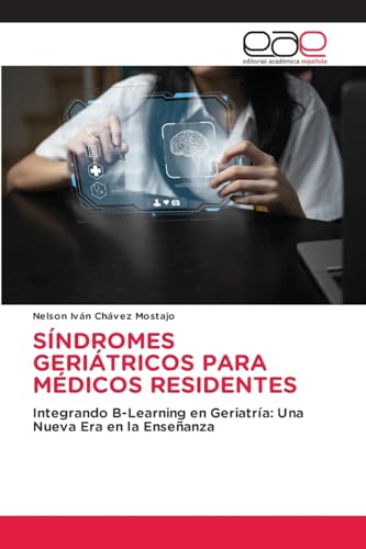 SÍNDROMES GERIÁTRICOS PARA MÉDICOS RESIDENTES: Integrando B-Learning en Geriatría: Una Nueva Era en la Enseñanza von Editorial Académica Española