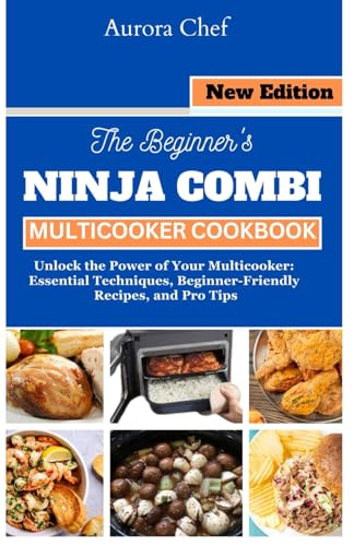 The Beginner's Ninja Combi Multicooker Cookbook: Unlock the Power of Your Multicooker: Essential Techniques, Beginner-Friendly Recipes, and Pro Tips von Independently published