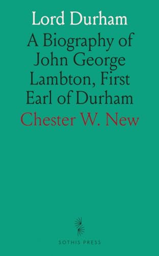 Lord Durham: A Biography of John George Lambton, First Earl of Durham von Sothis Press