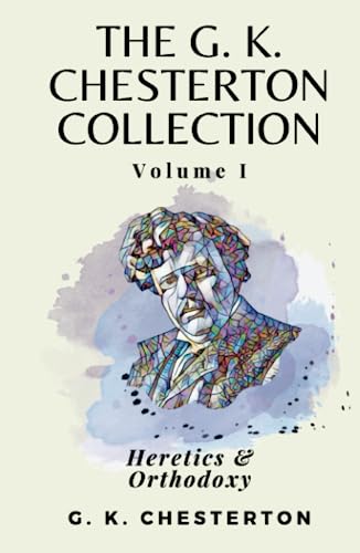 The G K Chesterton Collection Volume I: Heretics & Orthodoxy von Independently published