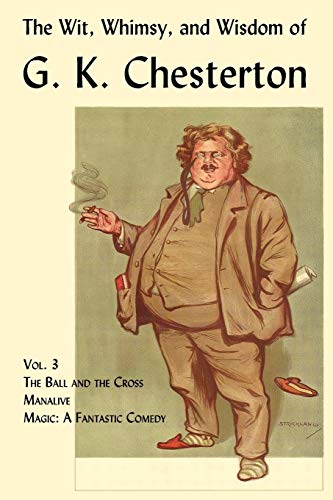 The Wit, Whimsy, and Wisdom of G. K. Chesterton, Volume 3: The Ball and the Cross, Manalive, Magic