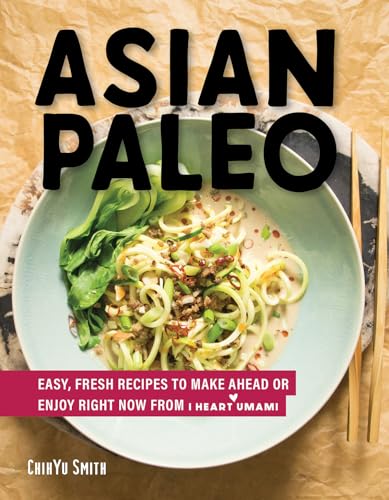 Asian Paleo: Easy, Fresh Recipes to Make Ahead or Enjoy Right Now from I Heart Umami von Countryman Press