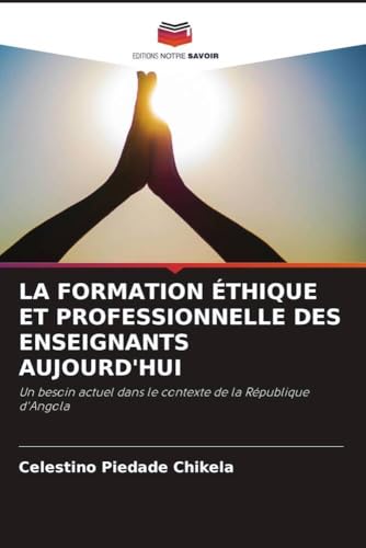 LA FORMATION ÉTHIQUE ET PROFESSIONNELLE DES ENSEIGNANTS AUJOURD'HUI: Un besoin actuel dans le contexte de la République d'Angola von Editions Notre Savoir