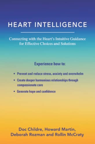 Heart Intelligence: Connecting with the Heart's Intuitive Guidance for Effective Choices and Solutions