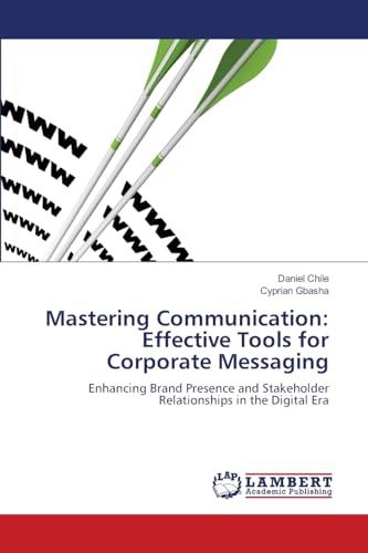 Mastering Communication: Effective Tools for Corporate Messaging: Enhancing Brand Presence and Stakeholder Relationships in the Digital Era von LAP LAMBERT Academic Publishing