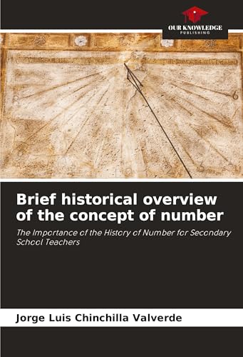 Brief historical overview of the concept of number: The Importance of the History of Number for Secondary School Teachers von Our Knowledge Publishing