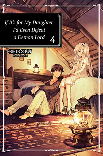 If It's for My Daughter, I'd Even Defeat a Demon Lord: Volume 4 (If It's for My Daughter, I'd Even Defeat a Demon Lord (light novel))