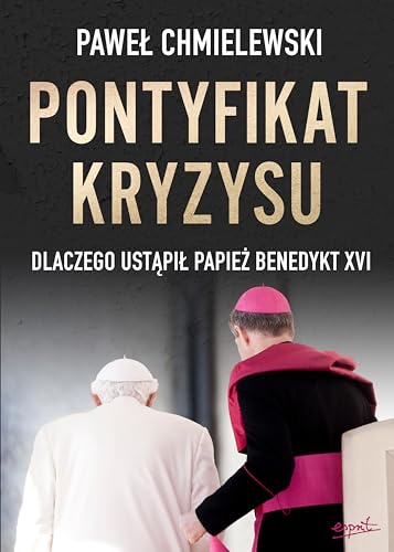 Pontyfikat kryzysu: Dlaczego ustąpił papież Benedykt XVI von Esprit