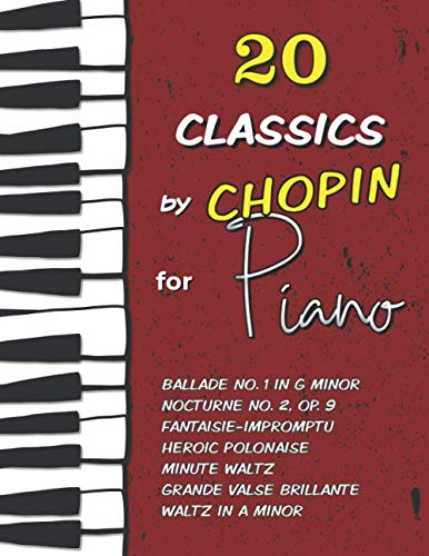 20 Classics by Chopin for Piano: Ballade No. 1 in G minor, Nocturne No. 2 (Op. 9), Fantaisie-Impromptu, Waltz in A minor, Heroic Polonaise, Minute Waltz, Grande Valse Brillante and much more von Independently published