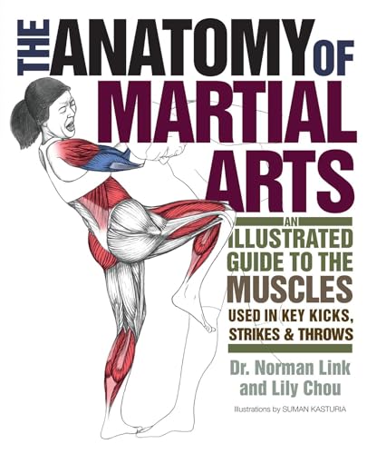 The Anatomy of Martial Arts: An Illustrated Guide to the Muscles Used for Each Strike, Kick, and Throw