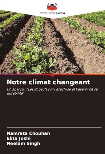 Notre climat changeant: Un aperçu : "Les impacts sur l'arachide et l'avenir de sa durabilité" von Editions Notre Savoir