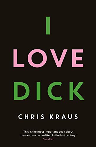 I Love Dick: The cult feminist novel, now an Amazon Prime Video series starring Kevin Bacon. Winner of the Academy of British Cover Design Awards 2016 von Profile Books