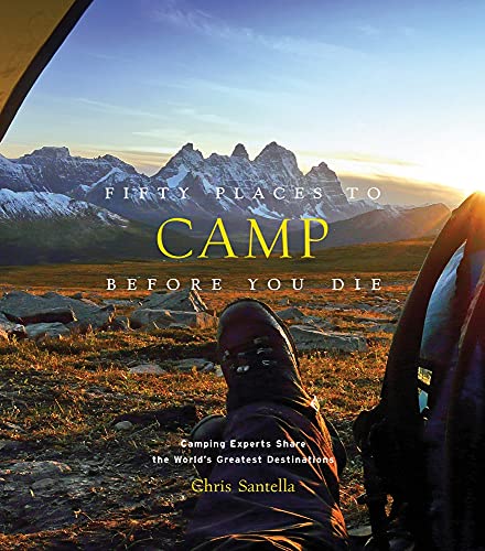 Fifty Places to Camp Before You Die: Camping Experts Share the World's Greatest Destinations von Harry N. Abrams