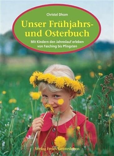 Unser Frühjahrs- und Osterbuch: Mit Kindern den Jahreslauf erleben von Fasching bis Pfingsten von Freies Geistesleben GmbH