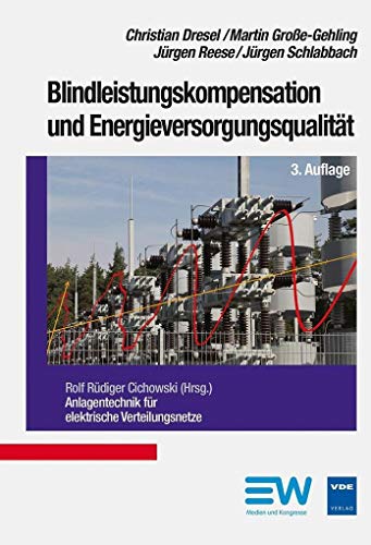Blindleistungskompensation und Energieversorgungsqualität: Anlagentechnik für elektrische Verteilungsnetze von Vde Verlag GmbH
