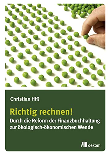 Richtig rechnen!: Durch die Reform der Finanzbuchhaltung zur ökologisch-ökonomischen Wende von Oekom Verlag GmbH