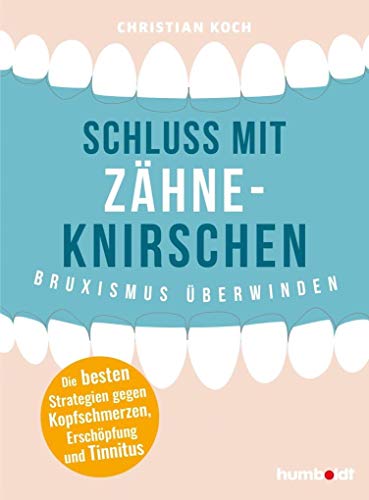 Schluss mit Zähneknirschen: Bruxismus überwinden. Die besten Strategien gegen Kopfschmerzen, Erschöpfung und Tinnitus. zertifiziert von der Stiftung Gesundheit von Humboldt Verlag