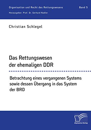 Das Rettungswesen der ehemaligen DDR. Betrachtung eines vergangenen Systems sowie dessen Übergang in das System der BRD von Diplomica Verlag