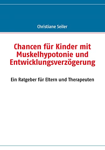 Chancen für Kinder mit Muskelhypotonie und Entwicklungsverzögerung: Ein Ratgeber für Eltern und Therapeuten von Books on Demand GmbH