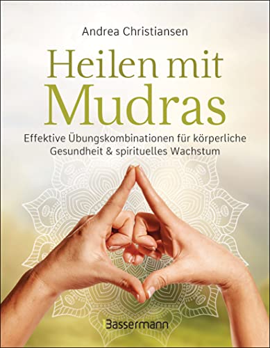 Heilen mit Mudras. Die effektivsten Übungen und Kombinationen aus Fingeryoga, Yoga und Meditationen: Stärkt Körper, Geist & Seele. Fördert ... Beschwerden und emotionale Belastungen von Bassermann Verlag