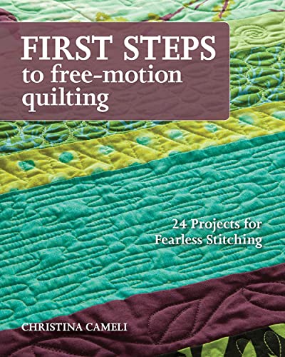 First Steps To Free-motion Quilting: 24 Projects for Fearless Stitching von C&T Publishing