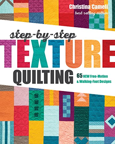 Step-by-Step Texture Quilting: 65 New Free-Motion & Walking-Foot Designs