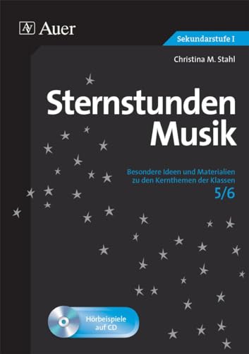 Sternstunden Musik 5-6: Besondere Ideen und Materialien zu den Kernthemen der Klassen 5-6 (Sternstunden Sekundarstufe)