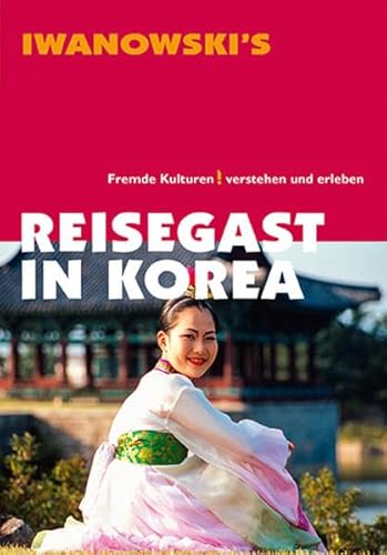 Reisegast in Korea - Kulturführer von Iwanowski: Fremde Kulturen verstehen und erleben