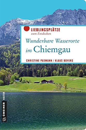 Wunderbare Wasserorte im Chiemgau: Lieblingsplätze zum Entdecken (Lieblingsplätze im GMEINER-Verlag) von Gmeiner Verlag