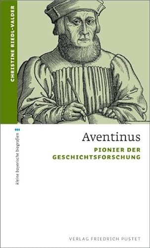 Aventinus: Pionier der Geschichtsforschung (kleine bayerische biografien)