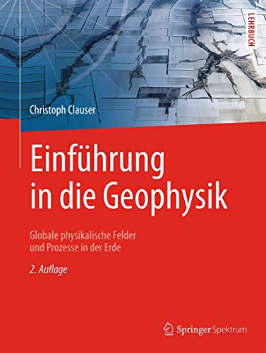 Einführung in die Geophysik: Globale physikalische Felder und Prozesse in der Erde von Springer Spektrum