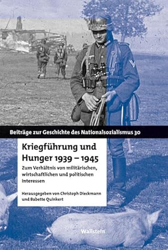 Kriegführung und Hunger 1939-1945: Zum Verhältnis von militärischen, wirtschaftlichen und politischen Interessen (Beiträge zur Geschichte des Nationalsozialismus)