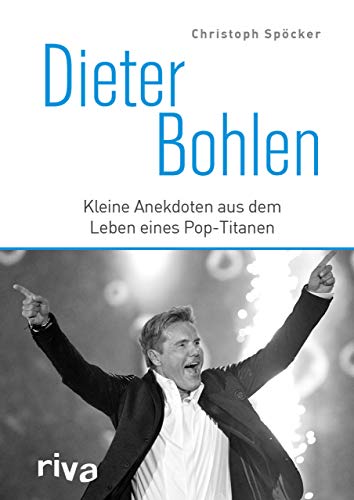 Dieter Bohlen: Kleine Anekdoten aus dem Leben eines Pop-Titanen von RIVA