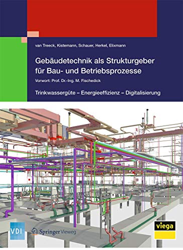 Gebäudetechnik als Strukturgeber für Bau- und Betriebsprozesse: Trinkwassergüte – Energieeffizienz - Digitalisierung (VDI-Buch) von Springer Vieweg