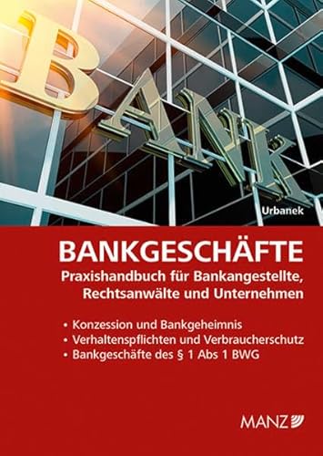 Bankgeschäfte: Praxishandbuch für Bankangestellte, Rechtsanwälte und Unternehmen von Manz'Sche Verlags- U. Universitätsbuchhandlung