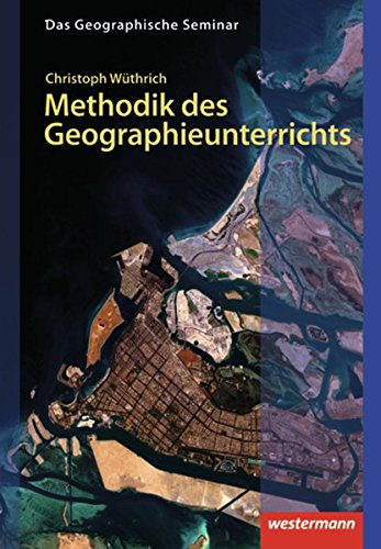 Methodik des Geographieunterrichts: 1. Auflage 2013 (Das Geographische Seminar, Band 28): Gute Unterrichtspraxis von Westermann Bildungsmedien Verlag GmbH